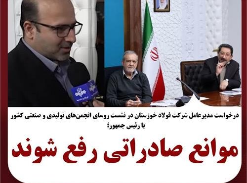 مطالبه رفع موانع صادراتی فولاد خوزستان در نشست تولیدکنندگان با رئیس‌جمهور